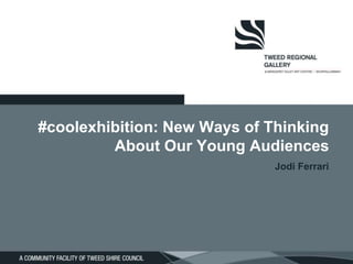 #coolexhibition: New Ways of Thinking
About Our Young Audiences
Jodi Ferrari
 