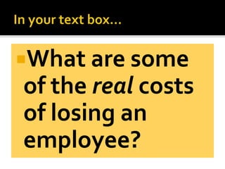 What are some
of the real costs
of losing an
employee?
 