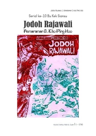 Jodoh Rajawali | Asmaraman S. Kho Ping Hoo
Koleksi Syamsul Noor Al-Sajidi|1 – 1741
Serial ke-10 Bu Kek Siansu
Jodoh Rajawali
Asmaraman S. Kho Ping Hoo
 