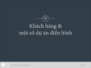 Jodric Strategy
Khách hàng &
một số dự án điển hình
8
03
Khách hàng & các dự án điển hình
 