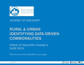JOURNEY OF DISCOVERY
RURAL & URBAN:
IDENTIFYING DATA-DRIVEN
COMMONALITIES
FORCE OF INDUSTRY CHANGE 4
SLIDE DECK
Please ensure you click the hyperlinks as you navigate
16 July 2014
 