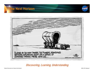 The Next Horizon




                                                Discovering, Learning, Understanding
National Aeronautics and Space Administration                                          8096_PM Challenge.3
 