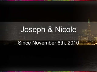 Joseph & Nicole Since November 6th, 2010 