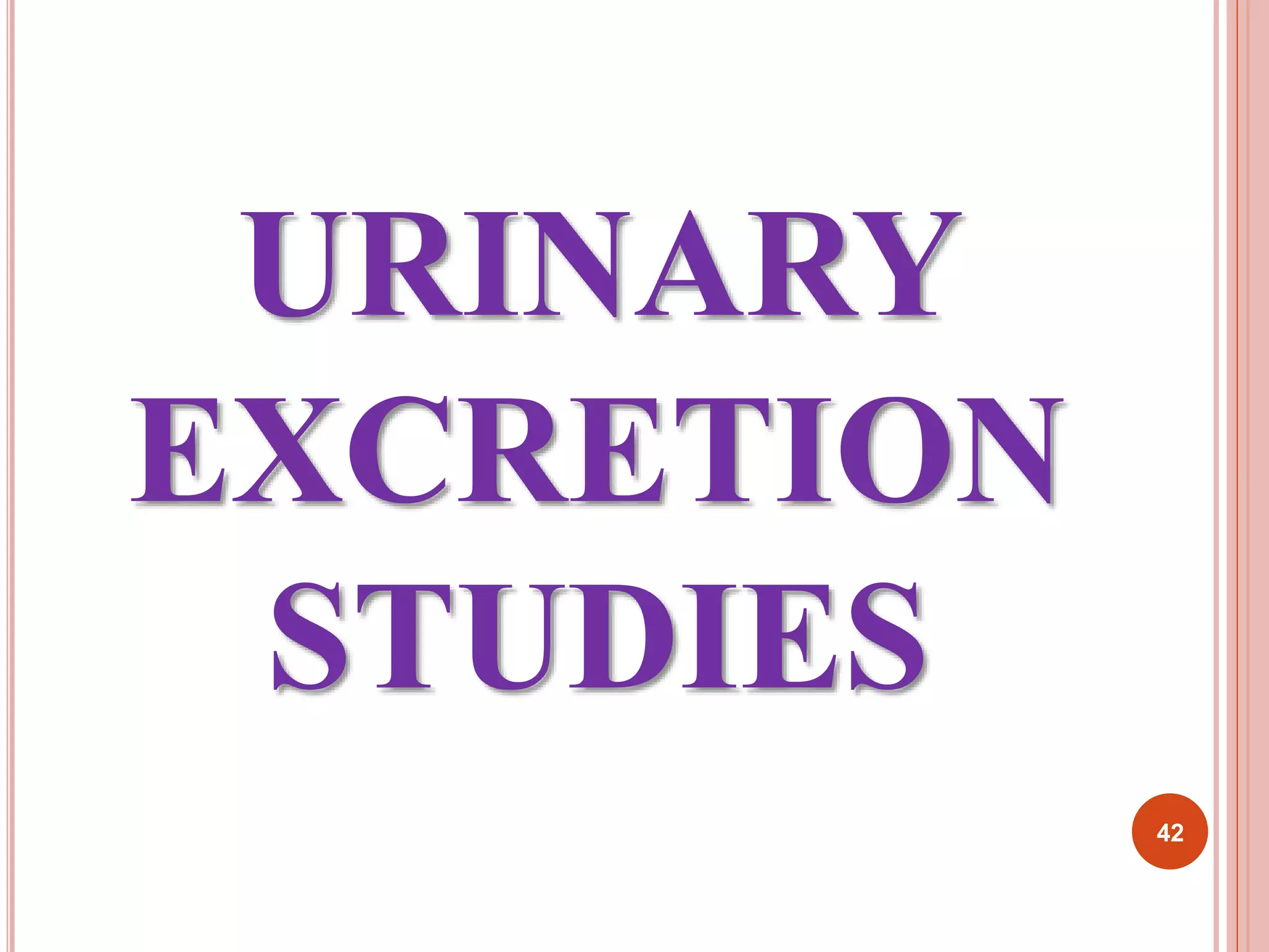 URINARY 
EXCRETION 
STUDIES 
42 
 