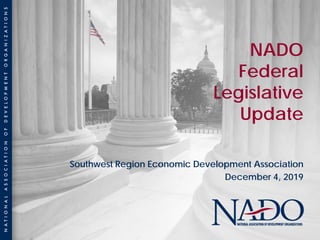 NADO
Federal
Legislative
Update
Southwest Region Economic Development Association
December 4, 2019
 