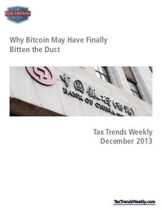 Why Bitcoin May Have Finally
Bitten the Dust

2014
Tax Trends Weekly
December 2013

TaxTrendsWeekly.com

 