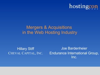 Mergers & Acquisitions  in the Web Hosting Industry Joe Bardenheier Endurance International Group, Inc. Hillary Stiff C HEVAL  C APITAL , I NC . 