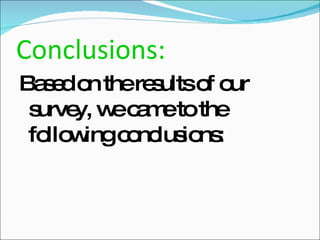 Conclusions: Based on the results of our survey, we came to the following conclusions: 
