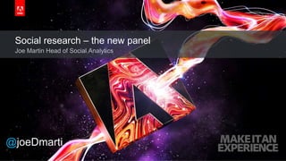 © 2017 Adobe Systems Incorporated. All Rights Reserved. Adobe Confidential.
Social research – the new panel
Joe Martin Head of Social Analytics
@joeDmarti
 