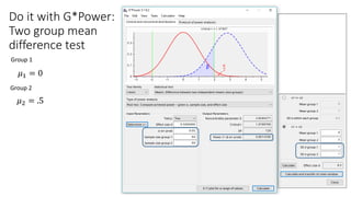 Do it with G*Power:
Two group mean
difference test
Group 2
Group 1
𝜇1 = 0
𝜇2 = .5
 