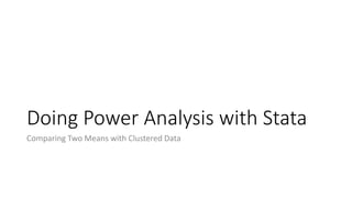 Doing Power Analysis with Stata
Comparing Two Means with Clustered Data
 