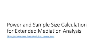 Power and Sample Size Calculation
for Extended Mediation Analysis
https://schoemanna.shinyapps.io/mc_power_med
 