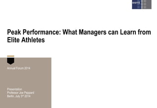 Peak Performance: What Managers can Learn from
Elite Athletes
Annual Forum 2014
Presentation
Professor Joe Peppard
Berlin, July 3rd 2014
 