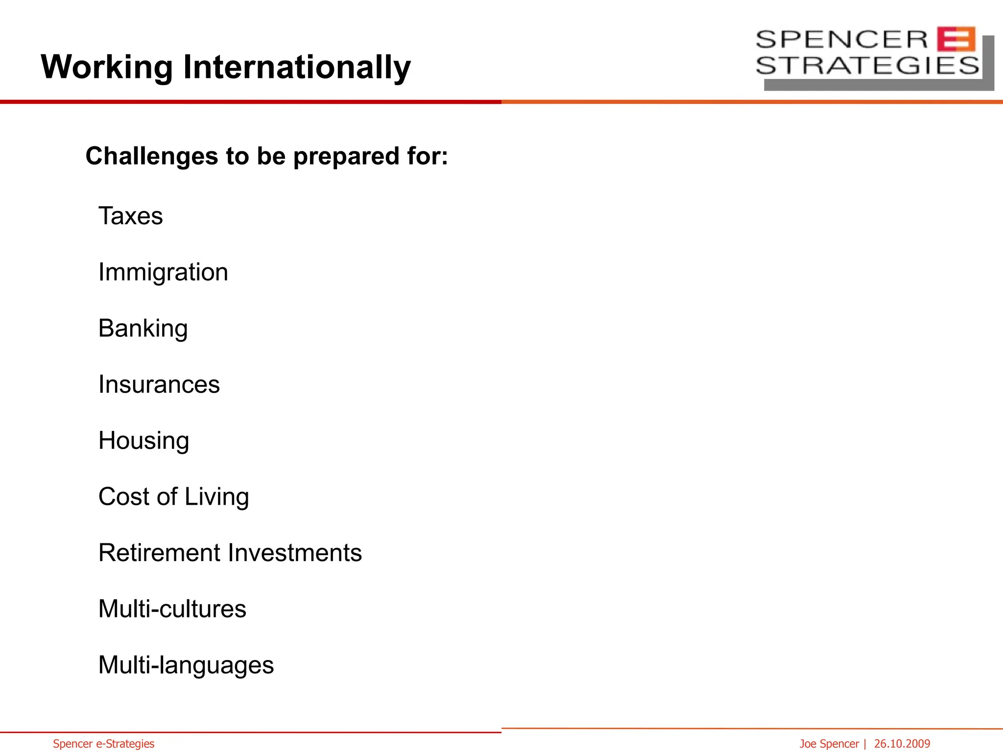 Taxes Immigration Banking Insurances Housing Cost of Living Retirement Investments Multi-cultures Multi-languages Working Internationally Challenges to be prepared for: 