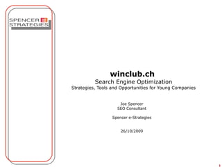 winclub.ch   Search Engine Optimization Strategies, Tools and Opportunities for Young Entrepreneurs Joe Spencer SEO Consultant Spencer e-Strategies 26/10/2009 