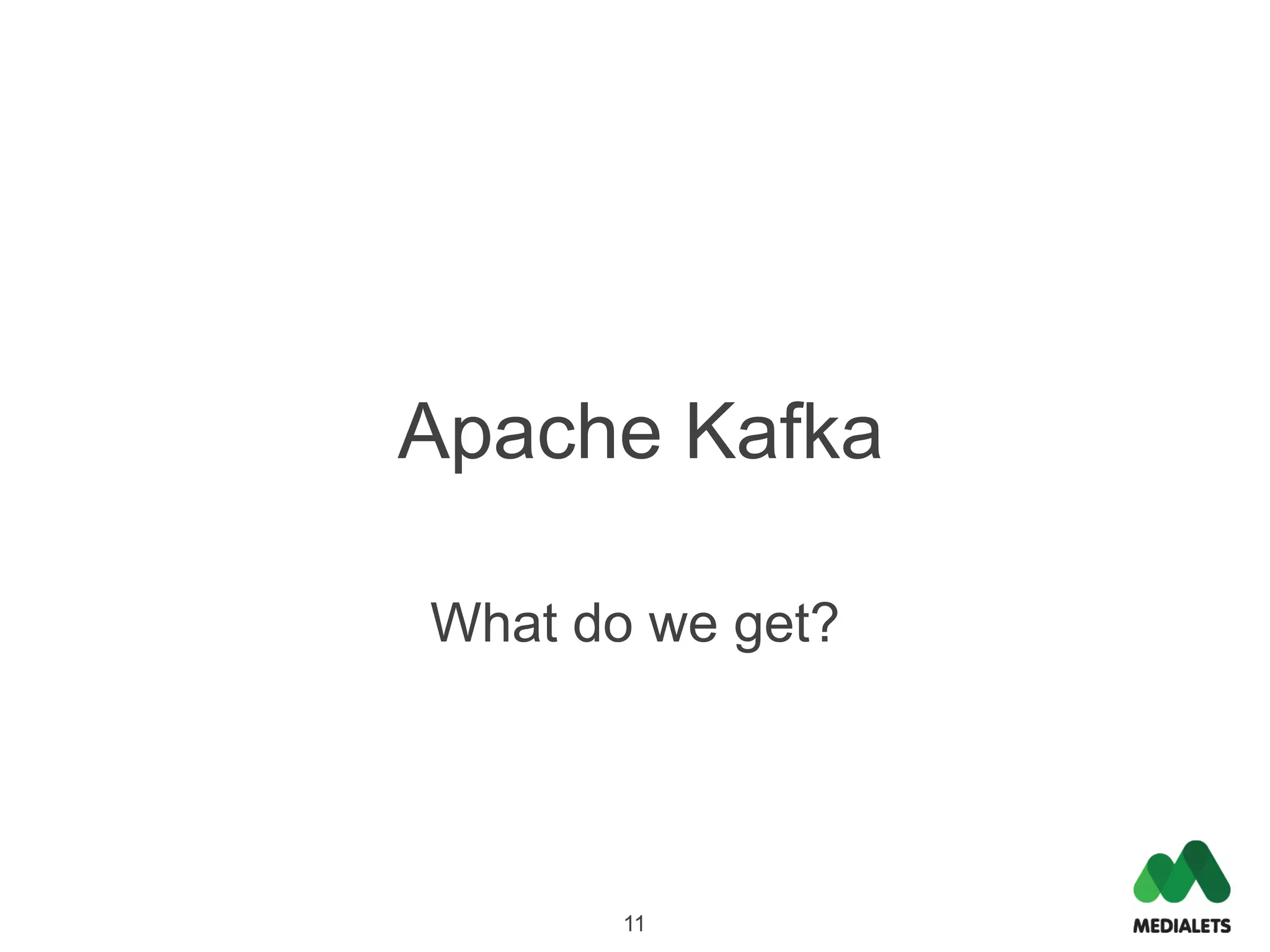 Apache Kafka

What do we get?




       11
 