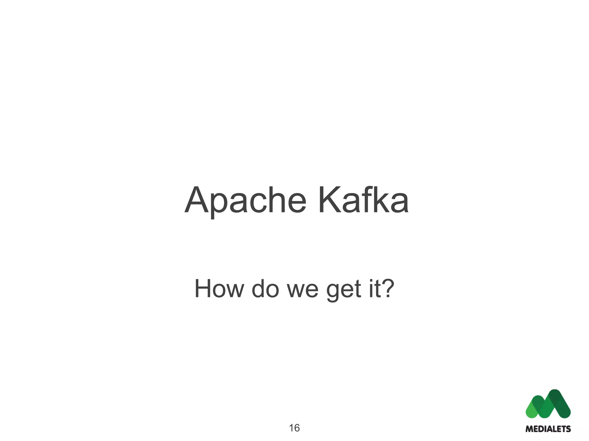 Apache Kafka

How do we get it?




       16
 