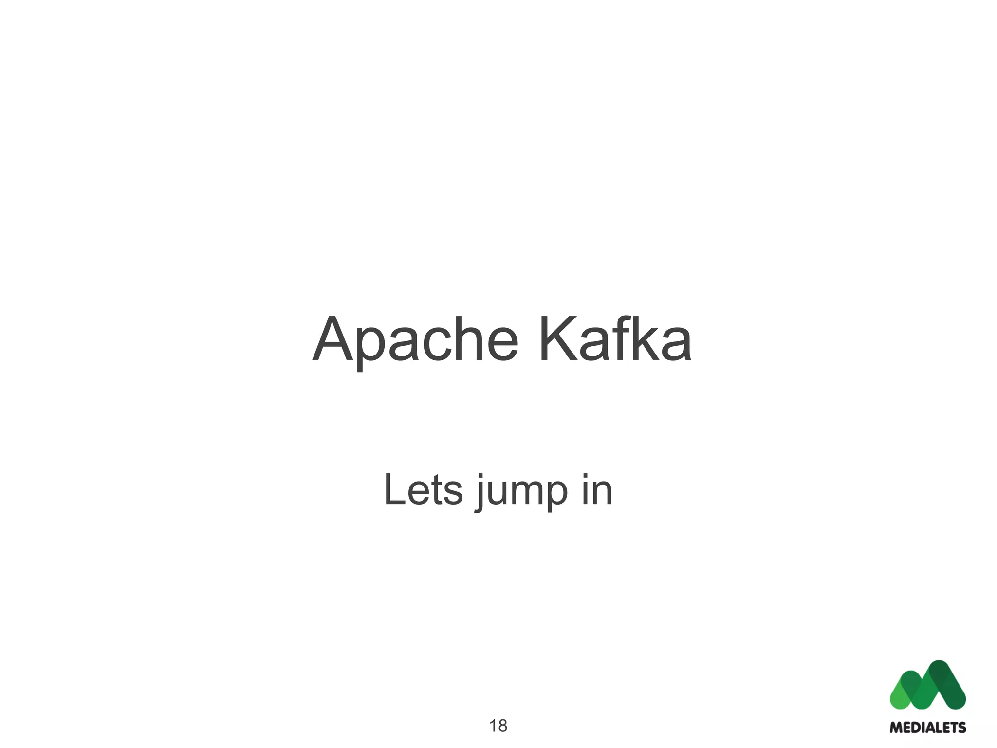 Apache Kafka

  Lets jump in




       18
 