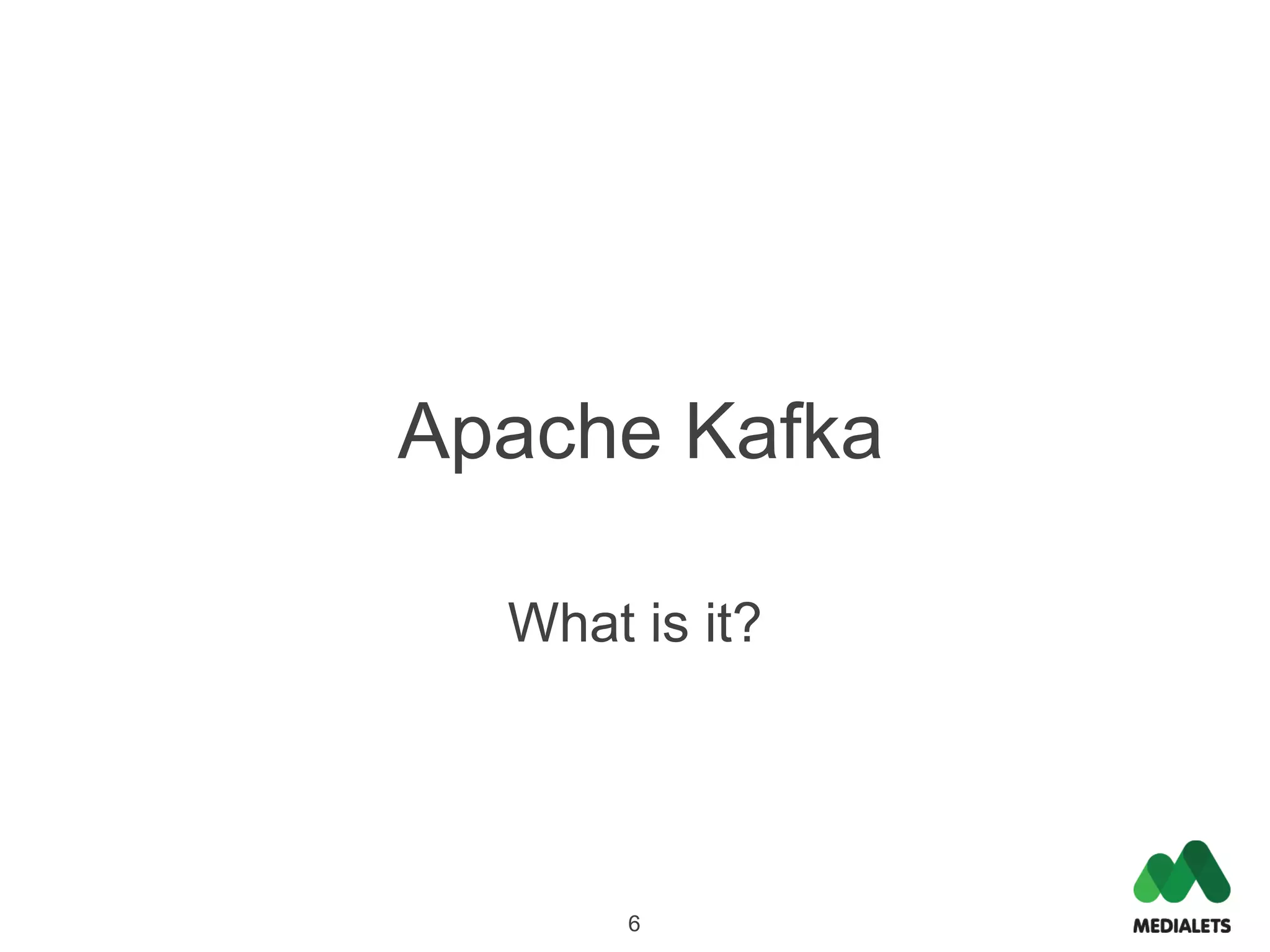 Apache Kafka

  What is it?




       6
 