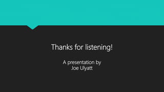 Thanks for listening!
A presentation by
Joe Ulyatt
 