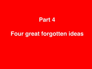 Part 4
Four great forgotten ideas
 