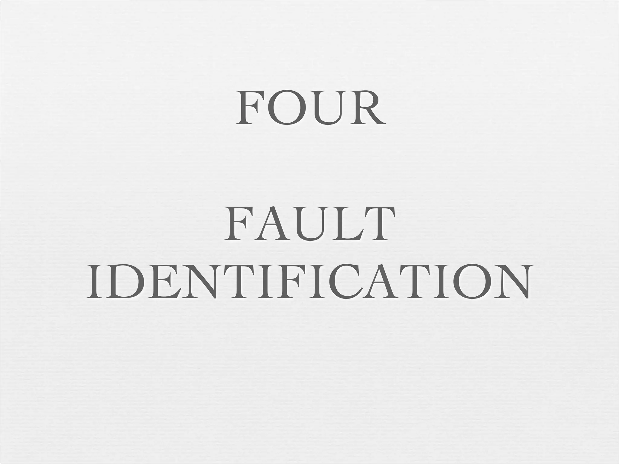 FOUR

    FAULT
IDENTIFICATION
 