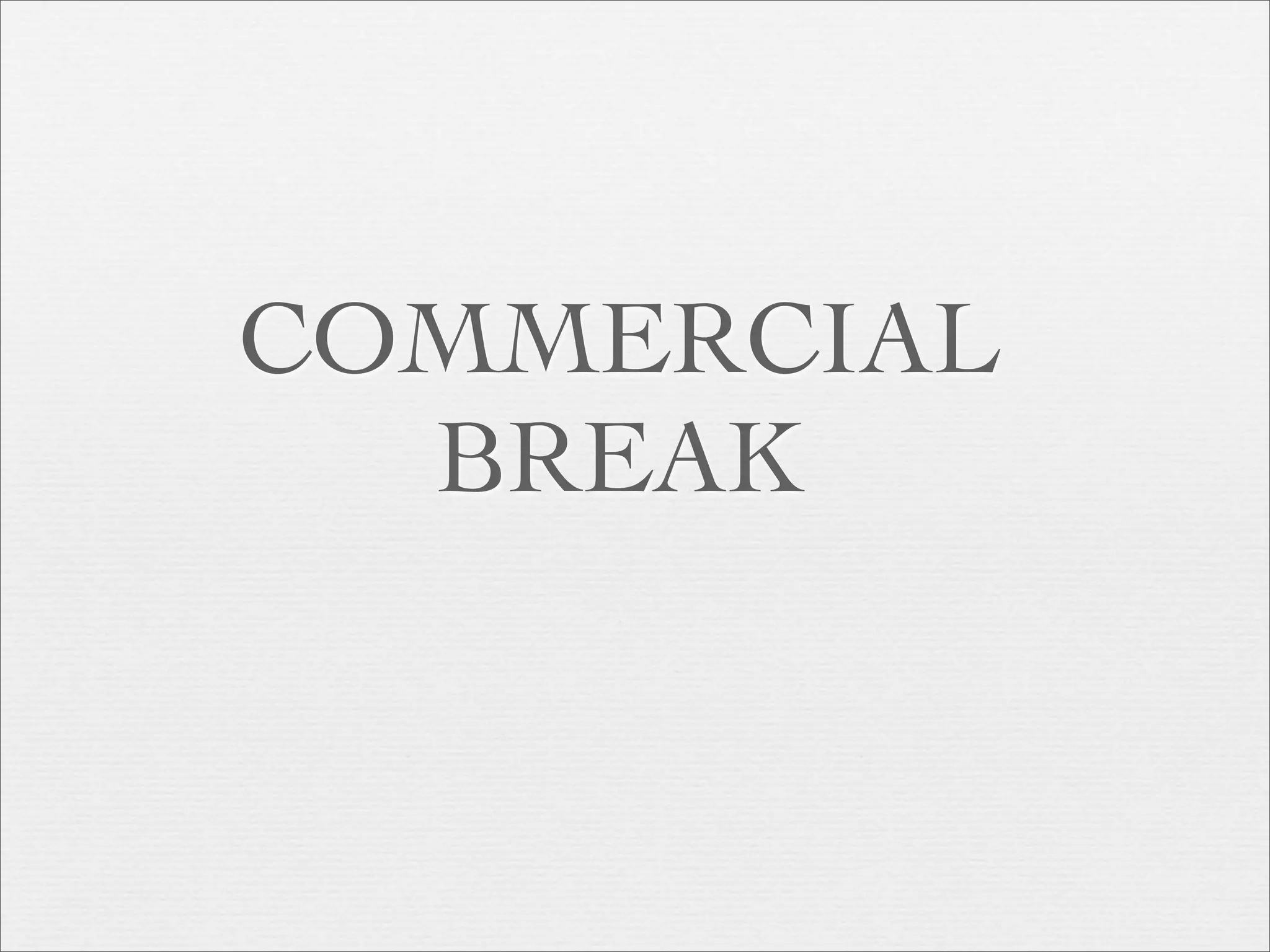 COMMERCIAL
  BREAK
 