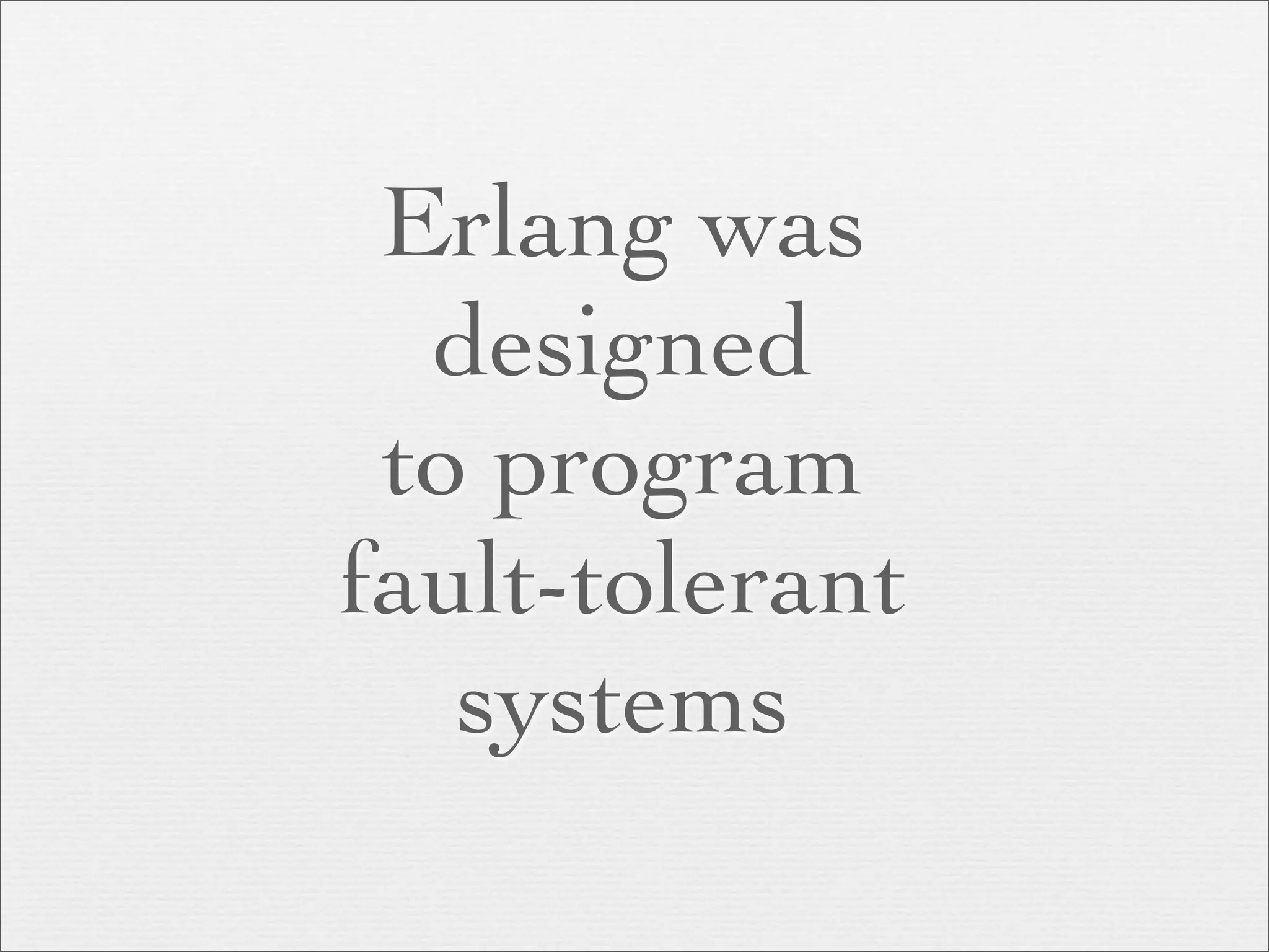 Erlang was
  designed
 to program
fault-tolerant
   systems
 