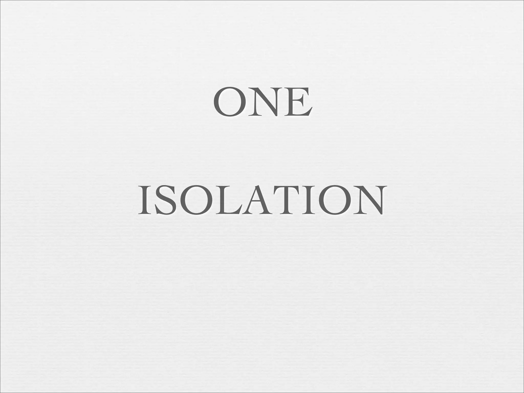 ONE

ISOLATION
 