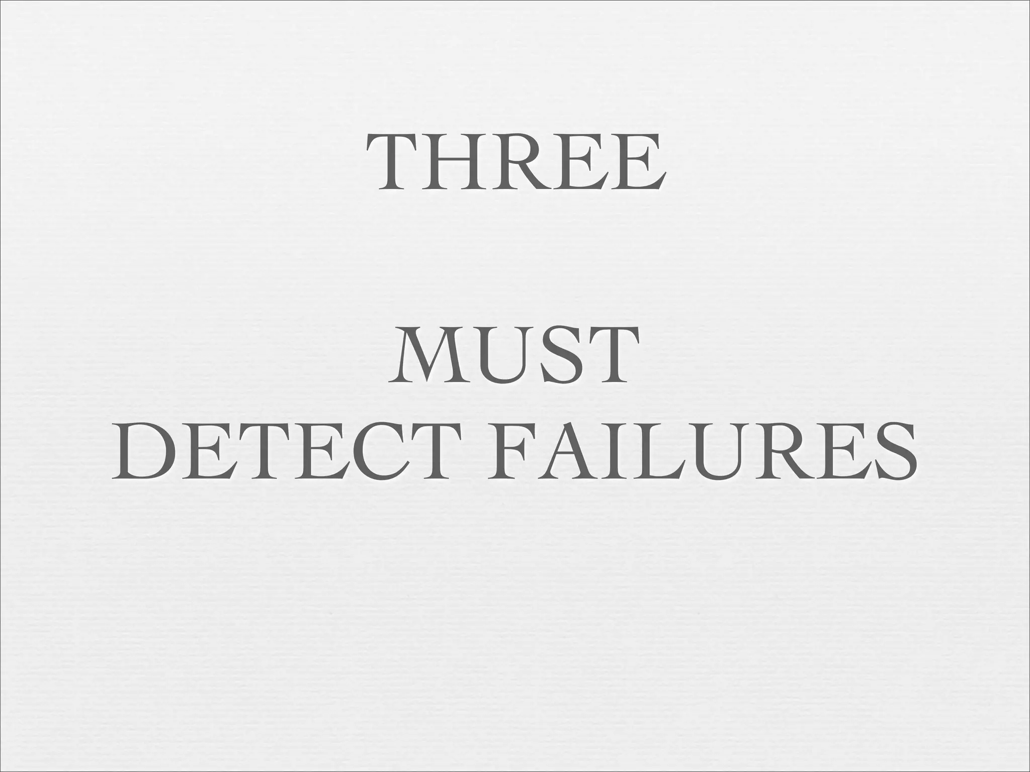 THREE

     MUST
DETECT FAILURES
 