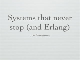 Systems that never
stop (and Erlang)
      Joe Armstrong
 