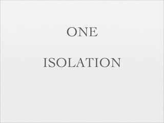 ONE

ISOLATION
 