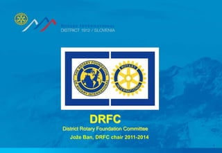 DRFC
District Rotary Foundation Committee
   Joţe Ban, DRFC chair 2011-2014
                                       1
 