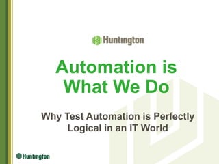Automation is
What We Do
Why Test Automation is Perfectly
Logical in an IT World

 