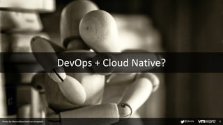 DevOps + Cloud Native?
5
Photo by Marco Bianchetti on Unsplash @jbeda
 