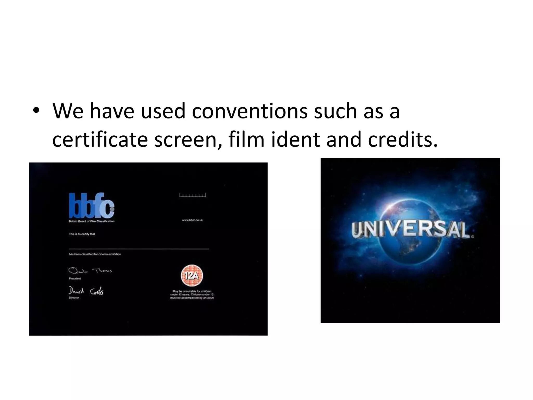 • We have used conventions such as a
  certificate screen, film ident and credits.
 
