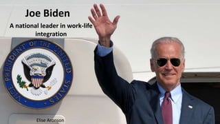 Joe Biden
A national leader in work-life
integration
Elise Aronson
 