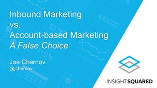 Inbound Marketing
vs.
Account-based Marketing
A False Choice
Joe Chernov
@jchernov
 