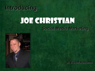 Introducing

     Joe Christian
              Social Media Marketing




                         A Visual Resume
 