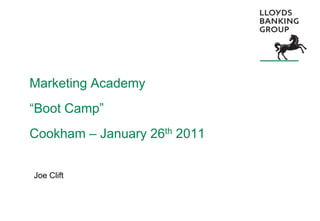 Marketing Academy
“Boot Camp”
Cookham – January 26th 2011


Joe Clift
 