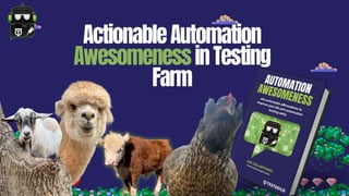 Joe Colantonio - Actionable Automation Awesomeness in Testing Farm.pdf