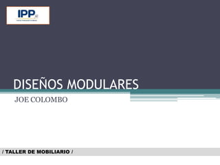 DISEÑOS MODULARES
JOE COLOMBO
/ TALLER DE MOBILIARIO /
 