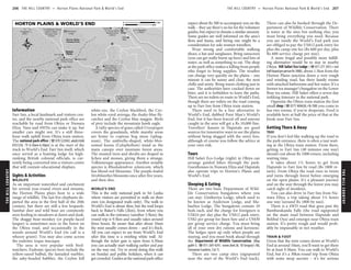 THEHILLCOUNTRY
THEHILLCOUNTRY
Information
Farr Inn, a local landmark and visitors cen-
tre, and the nearby national park office are
reachable by road from Ohiya or Nuwara
Eliya. Vans and 4WDs can make it up, but
smaller cars might not. It’s a stiff three-
hour walk uphill from Ohiya train station.
The national park office (%070 522042; adult/child
US$12/6; h6.30am-6.30pm) is at the start of the
track to World’s End. Farr Inn itself, which
once served as a hunting lodge for high-
ranking British colonial officials, is cur-
rently being converted into a visitors centre
that will contain educational displays.
Sights & Activities
WILDLIFE
As an important watershed and catchment
for several year-round rivers and streams,
the Horton Plains plays host to a wide
range of wildlife. The last few elephants de-
parted the area in the first half of the 20th
century, but there are still a few leopards.
Sambar deer and wild boar are commonly
seen feeding in meadows at dawn and dusk.
The shaggy bear-monkey (or purple-faced
langur) is sometimes seen in the forest on
the Ohiya road, and occasionally in the
woods around World’s End (its call is a
wheezy grunt). You may also come across
the endemic toque macaque.
The area is very popular with bird-
watchers. Endemic species here include the
yellow-eared bulbul, the fantailed warbler,
the ashy-headed babbler, the Ceylon hill
white-eye, the Ceylon blackbird, the Cey-
lon white-eyed arrenga, the dusky-blue fly-
catcher and the Ceylon blue magpie. Birds
of prey include the mountain hawk eagle.
A tufty species of grass called Crosypogon
covers the grasslands, while marshy areas
are home to copious bog moss (sphag-
num). The umbrella-shaped, white-blos-
somed keena (Calophyllum) stand as the
main canopy over montane forest areas.
The stunted trees and shrubs are draped in
lichen and mosses, giving them a strange,
Tolkienesque appearance. Another notable
species is Rhododendron zelanicum, which
has blood-red blossoms. The purple-leafed
Strobilanthes blossoms once after five years,
and then dies.
WORLD’S END
This is the only national park in Sri Lanka
where visitors are permitted to walk on their
own (on designated trails only). The walk to
World’s End is about 4km, but the trail loops
back to Baker’s Falls (2km), from where you
can walk to the entrance (another 3.5km); the
round trip is 9.5km and usually takes around
three hours. Be aware that after about 10am
the mist usually comes down – and it’s thick.
All you can expect to see from World’s End
after this time is a swirling white wall. Al-
though the ticket gate is open from 6.30am
you can actually start walking earlier and pay
on the way out. Try to avoid doing this walk
on Sunday and public holidays, when it can
get crowded. Guides at the national park office
expect about Rs 500 to accompany you on the
walk – they say there’s no fee for the volunteer
guides, but expect to donate a similar amount.
Some guides are well informed on the area’s
flora and fauna, and hiring one might be a
consideration for solo women travellers.
Wear strong and comfortable walking
shoes, a hat and sunglasses. Bring sunscreen
(you can get really burnt up here) and lots of
water, as well as something to eat. The shop
at the park office makes a killing from people
who forget to bring supplies. The weather
can change very quickly on the plains – one
minute it can be sunny and clear, the next
chilly and misty. Bring warm clothing just in
case. The authorities have cracked down on
litter, and it is forbidden to leave the paths.
There are no toilets en route to World’s End,
though there are toilets on the road coming
up to Farr Inn from Ohiya train station.
There used to be a free alternative to
World’s End, dubbed Poor Man’s World’s
End, but it has been fenced off and anyone
caught in the area will get a Rs 10,000 fine.
Travellers’ haunts in Haputale are good
sources for innovative ways to see the plains
without being slugged with the entry fees,
although of course you follow the advice at
your own risk.
Tours
Hill Safari Eco-Lodge (right) in Ohiya can
arrange guided hikes through the park.
Guesthouses in Nuwara Eliya and Haputale
also operate trips to Horton’s Plains and
World’s End.
Sleeping & Eating
There are two basic Department of Wild-
life Conservation bungalows where you
can stay: Giniheriya Lodge, which used to
be known as Anderson Lodge, and Ma-
haeliya Lodge. The bungalows contain 10
beds each, and the charge for foreigners is
US$24 per day plus the US$12 park entry,
US$2 per group for linen hire and a US$30
per group service charge. You must bring
all of your own dry rations and kerosene.
The lodges open up only when people are
staying, and you must book ahead through
the Department of Wildlife Conservation (Map
pp84-5; %011-269 4241; www.dwlc.lk; 18 Gregory’s Rd,
Cinnamon Gardens, Col 7).
There are two camp sites (signposted
near the start of the World’s End track).
These can also be booked through the De-
partment of Wildlife Conservation. There
is water at the sites but nothing else; you
must bring everything you need. Because
you are inside the World’s End park you
are obliged to pay the US$12 park entry fee
plus the camp-site fee (Rs 600 per day, plus
Rs 600 service charge per stay).
A more frugal and possibly more fulfill-
ing alternative would be to stay in nearby
Ohiya. Hill Safari Eco-Lodge (%071-277 2451; r incl
half-boardperpersonRs1000), about 1.5km from the
Horton Plains junction down a very rough
and winding road, has three family rooms
with attached bathrooms and hot water. It’s a
former tea manager’s bungalow on the Lower
Bray tea estate. Hill Safari offers a seven-day
trekking itinerary in the national park.
Opposite the Ohiya train station the first
small shop (%0777404658;rRs700) you come to
has two rooms, if you’re desperate. Food is
available here at half the price of that at the
kiosk near Farr Inn.
Getting There & Away
TAXI
If you don’t feel like walking up the road to
the park entrance, there is often a taxi wait-
ing at the Ohiya train station. From there,
getting to Farr Inn (40 minutes one way)
should cost about Rs 1000 return, including
waiting time.
It takes about 1½ hours to get from
Haputale to Farr Inn by road (Rs 1800 re-
turn). From Ohiya the road rises in twists
and turns through forest before emerging
on the open plains. It’s a pleasant journey
and on the way through the forest you may
catch sight of monkeys.
You can also drive to Farr Inn from Nu-
wara Eliya, a trip taking about 1½ hours
one way (around Rs 1800 by taxi).
There is a 4WD road that goes past the
Bambarakanda Falls (the road signposted
on the main road between Haputale and
Belihul Oya) and emerges near Ohiya train
station. It’s pretty rough and would prob-
ably be impassable in wet weather.
TRAIN & FOOT
Given that the mist comes down at World’s
End at around 10am, you’ll want to get there
by at least 9.30am. You can walk to World’s
End, but it’s a 30km round trip from Ohiya
with some steep ascents – it’s for serious
ὈὈὈὈὈὈὈὈὈὈ
ὈὈὈὈὈ
ὈὈὈὈὈ
ὈὈὈὈtttttt
(32km)
Nuwara Eliya
To Ohiya (4km);
(6km)
Diyagama
To
(17km)
To Haputale
(21km)
Nuwara Eliya
Station (6km);
To Pattipola Train
Haputale (15km)
Belihul Oya (12km);
To Main Rd (A4) (2km);
Plains
Horton
OhiyaLodge
Mahaeliya
Camp Sites
(out of bounds)
World's End
Poor Man's
Post
22km
30km Post
Shop
Office; Kiosk
National Park
Farr Inn
World's End
Lodge
Giniheriya
Little World's End
National Park
Horton Plains
Tea Plantation
Udaviriya
Falls
Baker’s
Bambarakanda Falls
Tunnel
HORTON PLAINS & WORLD'S END 1 mile0
2 km0
206 THE HILL COUNTRY •• Horton Plains National Park & World’s End THE HILL COUNTRY •• Horton Plains National Park & World’s End 207
Horton Plains & World’s End
 
