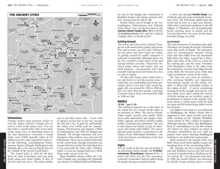 THEANCIENTCITIES www.lonelyplanet.com
THEANCIENTCITIES
www.lonelyplanet.com
Information
Foreign visitors must purchase tickets to
visit the major Cultural Triangle sites as
well as a few of the minor ones. You can
buy either a ‘round ticket’ that covers most
of the major sites, or individual tickets at
the sites themselves. Currently a round
ticket costs US$40 (payable either in US
dollars or in the rupee equivalent) and cov-
ers the following: Anuradhapura, Polon-
naruwa, Sigiriya, Ritigala, Medirigiriya and
Nalanda, plus a few sites in Kandy (but not
the Temple of the Sacred Tooth Relic).
The round ticket is valid for 60 days
from the date of purchase, and you must
finish using your ticket within 14 days of
the first time you use it. The ticket entitles
you to one day’s entry only – if you wish
to spend a second day at any site, you pay
the full day’s fee. If paid for individually,
the tickets cost US$20 each for Anurad-
hapura, Polonnaruwa and Sigiriya; US$10
for Medirigiriya; and US$5 for Ritigala and
Nalanda. All foreign nationals and even
foreigners with resident visas must pay the
full amount. There are no student discounts
on the round ticket, though sometimes you
can get half-price tickets for individual sites
if you sweet-talk the ticket seller. Children
under 12 years are charged half price, while
those under six get in for free.
Many Buddhist shrines within the Cul-
tural Triangle area, including the Dambulla
cave shrines, Sri Maha Bodhi and Mihintale,
are run by the Sangha (the community of
Buddhist monks) and charge separate entry
fees, varying from Rs 100 to 500.
Round tickets can be bought at the An-
uradhapura, Polonnaruwa and Nalanda
ticket offices. You can also buy them at the
Colombo Cultural Triangle office (%011-258 7912;
212 Bauddhaloka Mawatha, Col 7) and the Cultural
Triangle office in Kandy (p165).
Getting Around
The towns and cities of the Cultural Trian-
gle are well connected by public and private
bus, and in some cases by train. Distances
are not great and most roads are sealed,
so getting around by public transport is
relatively comfortable (although buses can
be very crowded certain times of day and
during holiday periods). Departures be-
tween major towns and tourist sites are
fairly frequent – you generally won’t find
yourself waiting hours and hours for a bus
or train to depart.
On the other hand, many visitors hire a
car and driver to visit the ancient cities. A
sedan that can comfortably carry three pas-
sengers (four if you don’t have much lug-
gage) will cost around Rs 2500 to 2800 per
day. For more than four people, a minivan
is a better choice; these cost around Rs 3000
to 3500 per day.
MATALE
%066 / pop 37,700
This midsized regional city at the heart of
the island lies in a broad, fertile valley at
an elevation of 300m. The road to Kandy,
24km south, ascends past paddy fields,
areca palm plantations and pepper vines.
Other regional specialities include vanilla,
rubber, cinchona and cardamom. The area
is also famous for kohila (a type of water-
cress) and small, mild chillies. The town’s
pleasant park includes a monument to the
leaders of the 1848 Matale Rebellion – one
of the less famous contributions to the Year
of Revolutions!
Sights
Not far north of the bus stop for Kandy is
an interesting Hindu temple, the Sri Muthu-
mariamman Thevasthanam (admission Rs 45). A
priest will show you the five enormous,
colourful ceremonial chariots pulled along
by people during an annual festival.
A drive east through Knuckles Range, east
of Matale, presents some remarkable moun-
tain views. The B38 heads uphill from the
north end of town to a pass near Rattota,
while other roads head southwest to the hill
villages of Elkaduwa and Karagahandala
before winding down to Kandy and the
Victoria Reservoir. For more details about
Knuckles Range, see p194.
ALUVIHARA
The rock monastery of Aluvihara (also spelt
Aluvihare) sits beside the Kandy–Dambulla
road, 3km north of Matale. The monastery
caves are picturesquely situated among
rocks that have fallen from the mountains
high above the valley. Legend has it that a
giant used three of the rocks as a base for
his cooking pot, and the name Aluvihara
(Ash Monastery) refers to the ashes from
the cooking fire. Ancient drip ledges line the
rocks above the frescoed caves, while bats
rustle in sheltered corners of the rocks.
The first cave you come to contains a
10m reclining Buddha and impressive
lotus-pattern murals on the ceiling. An-
other is filled with cartoonlike murals of
the realms of hell – if you’re considering
straying from the straight and narrow, you
may think twice after seeing the statues
of devils meting out an inventive range of
punishment to sinners in the afterlife. One
scene shows a sexual sinner with his skull
cut open and his brains being ladled out by
two demons.
Up a flight of rock steps is a cave dedicated
to Buddhagosa, the Indian scholar who is
supposed to have spent several years here
while working on the Tipitaka (Buddhist
canon written in Pali, a dialect of Sanskrit).
Although histories affirm that Buddhagosa
lived in Anuradhapura in the 6th century
AD, there’s no clear evidence he stayed at
Aluvihara. Nonetheless the cave walls are
painted with scenes showing Buddhagosa
working on ola (palm-leaf) manuscripts.
Stairs continue to the summit of the rock
bluff, where you’ll find a dagoba (stupa) and
sweeping views of the surrounding valley.
The Tipitaka was first transcribed from
oral and Sinhalese sources into Pali text by
a council of monks held at Aluvihara in the
1st century BC. Two thousand years later,
in 1848, the monk’s library was destroyed
by British troops putting down a revolt.
ὈὈὈὈ
ὈὈὈὈὈὈὈὈὈὈ
ὈὈὈ
ὈὈὈ
ὈὈὈὈ
(35km)
To Tantirimalai
(190km)
To Jaffna
(60km)
(55km)
(27km)(55km)
(40km)
To Puttalam
To
Batticaloa
To Colombo
(70km)
Batticaloa
To
To TrincomaleeTo Trincomalee
Karagahandala
Elkaduwa
Rattota
Madagalla
Galenbindunuwewa
Peradeniya
Pallegama
Kantale
Kandalama
Dambagolla
Hingurakgoda
Rambukkana
Kegalle
Polgahawela
Panavitiya
Mahiyangana
Wariyapola
Panduwasnuwara
Malwatagama
Naula
Inamaluwa
Daladagima
Talawa
Kalawewa
Ambagaswewa Minneriya
Mannampitiya
Galewela
Ridigama
Ibbagamuwa
Melsiripura
Rambe
Maho
Padeniya
Kurunegala
Sigiriya
Nalanda
Dambulla
Kaduruwela
Giritale
Medirigiriya
Junction
Gal Oya
Gal Oya
HabaranaSasseruwa
Giratalana
Kekirawa
Gunnawalpule Ritigala
Galkulama
Mihintale
Anuradhapura
Polonnaruwa
Matale
Kandy
Ridi Vihara
Dimbulagala
Dambadeniya
Arankele
Yapahuwa
Fortress
Sigiriya Rock
Aluvihara
Temples
Cave
Vatadage
Medirigiriya
Buddha
Aukana
Nature Reserve
Ritigala Strict
Park
National
Kaudulla
National Park
Flood Plains
National Park
Park
Wasgomuwa
National
Park
Maduru Oya
National
Sanctuary
Chaitiya
Somawathiya
Minneriya
(1863m)
Range
Knuckles
Giritale Tank
Tank
Kaudulla
Samudra
Parakrama
Wewa
Pimburettawa
Wewa
Kala
Tank
Kandalama
MahaweliGanga
Tank
Kantale
Reservoir
Oya
Maduru
Reservoir
Ratkinda
Reservoir
Ulhitiya
Reservoir
Victoria
Oya Tank
Hakwatuna
Tank
Nachchaduwa
Wewa
Hurulu
A11
A11
A5
A26
A1
A9
A6
A10
A10
A6
A28
A9
A6
A9
A13
A20
A12
THE ANCIENT CITIES 0 24 km
0 14 miles
228 THE ANCIENT CITIES •• Information THE ANCIENT CITIES •• Matale 229
The Ancient Cities
 