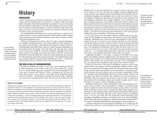28
TIMELINE
www.lonelyplanet.com
History
PREHISTORY
Legend and history are deeply intertwined in the early accounts of Sri
Lanka: did the Buddha leave his footprint on Adam’s Peak (Sri Pada)
while visiting the island that lay halfway to paradise? Or was it Adam who
left his footprint embedded in the rock while taking a last look at Eden?
Was the chain of islands linking Sri Lanka to India the same chain that
Rama crossed to rescue his wife Sita from the clutches of Rawana, king
of Lanka, in the epic Ramayana?
It is probable that the Ramayana has some fragile basis in reality, for Sri
Lanka’s history recounts many invasions from southern India. Perhaps
some early invasion provided the elements of the story of Rama and Sita,
recounted throughout Asia.
Whatever the legends, the reality is that Sri Lanka’s original inhabitants,
the Veddahs (Wanniyala-aetto), were hunter-gatherers who subsisted on
the island’s natural bounty. Much about their origins is unclear. However,
anthropologists generally believe that Sri Lanka’s original inhabitants are
descendants from the people of the late Stone Age and may have existed
on the island since 16,000 BC. The first Sinhalese, originally from North
India, arrived in Sri Lanka around the 5th or 6th century BC. Traders and
fisherfolk from South India who visited Sri Lanka during the late centuries
BC also made the island their permanent home. The intermingling of the
new arrivals produced a harmonious multicultural society – a state that,
unfortunately, did not continue in the centuries that followed.
THE RISE & FALL OF ANURADHAPURA
According to Sinhalese accounts it was crime and banishment that led
to their settlement in Sri Lanka in the 5th or 6th century BC. Vijaya,
son of a North Indian king, was ousted from his title and kingdom due
to his acts of assault and robbery. With a contingent of 700 men, the
sinha (lion) prince was set adrift on the high seas in dilapidated ships,
to face his destiny – punishment by death. But destiny took a different
turn and as they travelled south, Vijaya and his men were blessed by the
Buddha and (as accounts would have it) came to land on the west coast
of Sri Lanka on the very day that the Buddha attained enlightenment.
Vijaya and his men settled around Anuradhapura, forming the basis of
a Sinhalese kingdom that developed there in the 4th century BC. Later,
the Sinhalese kingdom of Ruhunu was established in the southwest but
Anuradhapura remained the stronger kingdom. Early settlement took
place mainly along rivers, as the aridity of the north was not conducive to
human settlement and the cultivation of crops. No doubt banishment and
the need for survival can be great motivators: Vijaya and his descendants
demonstrated impressive resourcefulness. To overcome the challenges of
climate they constructed water channels and reservoirs (known locally as
tanks) – great feats of engineering and mathematics. Such inventiveness
enabled the early settlements to develop and prosper.
In the 3rd century BC the Indian emperor Ashoka sent his son Ma-
hinda and his daughter Sangamitta to the island to spread the Buddha’s
teachings. Mahinda soon converted the Anuradhapuran king Devan-
ampiya Tissa, an event that is tremendously significant to the Sinhalese
as it deeply influenced their customs, created a sense of national identity
and, by developing scriptures and commentary, instituted a literary trad-
ition. The mountain at Mihintale (p255) marks the spot where the con-
version is said to have occurred. Today 1840 steps lead up the mountain
to the site – it’s a popular pilgrimage place, especially on the June poya
(full moon), the reputed anniversary of the king’s conversion.
Sangamitta brought to Sri Lanka a cutting of the Bodhi Tree under
which the Buddha attained enlightenment. She planted this in Anurad-
hapura, where it still survives today, garlanded with prayer flags and lights
(p250). Other bodhi trees, grown from cuttings of the Anuradhapuran
tree, now spread their branches beside many of the island’s temples.
With the conversion of the king to Buddhism strong ties were estab-
lished between Sri Lankan royalty and Buddhist religious orders. Later,
these ties strengthened as kings, grateful for monastic support, provided
living quarters, tanks and produce to the monasteries. A symbiotic pol-
itical economy between religion and state became consolidated. When
the Sinhalese king Valagambahu fled from South Indian invaders he
was given safe haven by monks who resided in the cave structures at
Dambulla. When he regained his position in about 90 BC he expressed
his gratitude by developing a huge cave-temple complex (p231). Since
that time it has been a centre of Buddhist practice.
Buddhism underwent a major development when the teachings, previ-
ously conveyed orally, were documented in writing. Sri Lankan monks
played a significant role in the documentation process, when, at the Alu-
vihara monastery (p229) in the 1st century BC, they began in-depth com-
mentaries on the teachings. Their work forms the major part of the classical
literature of the Theravada (doctrine of the elders) school of Buddhism
(p44). It was in Sri Lanka that the Theravada school developed, later
spreading to Buddhist countries in Southeast Asia. Even today, Buddhists
of the Theravada school in Myanmar, Thailand and other countries look to
Sri Lanka for spiritual leadership and interpretation of the scriptures.
Another event that served to intensify Buddhism in Sri Lanka was the
arrival of the tooth relic (of the Buddha) at Anuradhapura in AD 371 (see
WHAT’S IN A NAME?
Changing the country’s name from Ceylon to Sri Lanka in 1972 caused considerable confusion for
foreigners. However, for the Sinhalese it has always been known as Lanka and, for the Tamils as
Ilankai; the Ramayana, too, describes the abduction of Sita by the king of Lanka. But the island
has been known by many other names. The Romans knew the island as Taprobane and Muslim
traders talked of Serendib, which means ‘Island of Jewels’. The word Serendib became the root
of the word ‘serendipity’ – the art of making happy and unexpected discoveries. The Portuguese
somehow twisted Sinhala-dvipa (Island of the Sinhalese) into Ceilão. In turn, the Dutch altered
this to Ceylan and the British to Ceylon. In 1972 ‘Lanka’ was restored, with the addition of ‘Sri’,
a respectful title. In the 1980s pedants pushed for the spelling of ‘Shri Lanka’, but ‘Sri Lanka’
now seems entrenched.
The early Sinhalese
are credited with the
invention of the pit valve,
an ingenious irrigation
device that contributed
to their successful early
settlement in Sri Lanka.
The bodhi tree in Anurad-
hapura has a 2000-year
history of human care
and custody, making it
the world’s oldest tree of
this kind.
www.lankalibrary.com
is broad in scope but
sometimes short on facts!
Read it in conjunction
with other material to
form your own view on
anything Sri Lankan.
Prior to 6th century BC
Island is inhabited by the Veddahs (Wanniyala-aetto)
6th–5th century BC
Sinhalese come from northern India to settle in Sri Lanka
4th century BC
The kingdom of Anuradhapura is formed
Late centuries BC
South Indians make Sri Lanka their permanent home
HISTORY •• The Rise & Fall of Anuradhapura 29
© Lonely Planet Publications
 