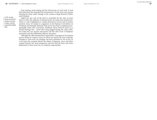 www.lonelyplanet.com www.lonelyplanet.com
Gem mining, sand mining and the destruction of coral reefs to feed
lime kilns have also degraded the environment. On the west coast, prawn
farming has done major damage to the coastal ecology between Chilaw
and Puttalam.
Eighty-two per cent of the land is controlled by the state in some
form or other; the majority of natural forests are under state jurisdiction.
There is a raft of legislation to combat destructive activity and to protect
sensitive areas. Sri Lanka is a signatory to the Ramsar Convention on
Wetlands and Bundala National Park (p152) has been recognised inter-
nationally under this convention. Sinharaja Forest Reserve (p221) is a
World Heritage Site – saved after being logged during the early 1970s.
Sri Lanka has two marine sanctuaries: the Bar Reef (west of Kalpitiya
peninsula) and the Hikkaduwa Marine Sanctuary.
Although the 2004 tsunami had catastrophic consequences for human
society along Sri Lanka’s coasts, its effects on marine life were minimal.
Damage to coral reefs, for example, has been estimated at 5% or less. In
a few cases the tsunami altered the shapes of lagoons, coves and other
coastal features, but most mangroves survived and the flora and fauna
habituated to these areas live on relatively unperturbed.
In 1991, Sri Lanka
became one of the first
countries in the world
to impose a total ban
on genetically modified
foods.
68 ENVIRONMENT •• Environmental Issues 69
© Lonely Planet Publications
 