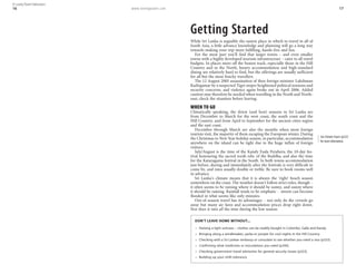 www.lonelyplanet.com 17
While Sri Lanka is arguably the easiest place in which to travel in all of
South Asia, a little advance knowledge and planning will go a long way
towards making your trip more fulfilling, hassle-free and fun.
For the most part you’ll find that larger towns – and even smaller
towns with a highly developed tourism infrastructure – cater to all travel
budgets. In places more off the beaten track, especially those in the Hill
Country and in the North, luxury accommodation and high-standard
dining are relatively hard to find, but the offerings are usually sufficient
for all but the most finicky travellers.
The 12 August 2005 assassination of then foreign minister Lakshman
Kadirgamar by a suspected Tiger sniper heightened political tensions and
security concerns, and violence again broke out in April 2006. Added
caution may therefore be needed when travelling in the North and North-
east; check the situation before leaving.
WHEN TO GO
Climatically speaking, the driest (and best) seasons in Sri Lanka are
from December to March for the west coast, the south coast and the
Hill Country, and from April to September for the ancient cities region
and the east coast.
December through March are also the months when most foreign
tourists visit, the majority of them escaping the European winter. During
the Christmas to New Year holiday season, in particular, accommodation
anywhere on the island can be tight due to the huge influx of foreign
visitors.
July/August is the time of the Kandy Esala Perahera, the 10-day fes-
tival honouring the sacred tooth relic of the Buddha, and also the time
for the Kataragama festival in the South. In both towns accommodation
just before, during and immediately after the festivals is very difficult to
come by, and rates usually double or treble. Be sure to book rooms well
in advance.
Sri Lanka’s climate means that it is always the ‘right’ beach season
somewhere on the coast. The weather doesn’t follow strict rules, though –
it often seems to be raining where it should be sunny, and sunny where
it should be raining. Rainfall tends to be emphatic – streets can become
flooded in what seems like only minutes.
Out-of-season travel has its advantages – not only do the crowds go
away but many air fares and accommodation prices drop right down.
Nor does it rain all the time during the low season.
Getting Started
See Climate Charts (p322)
for more information.
DON’T LEAVE HOME WITHOUT...
Packing a light suitcase – clothes can be readily bought in Colombo, Galle and Kandy.
Bringing along a windbreaker, parka or jumper for cool nights in the Hill Country.
Checking with a Sri Lankan embassy or consulate to see whether you need a visa (p333).
Confirming what medicines or inoculations you need (p344).
Checking government travel advisories for general security issues (p323).
Building up your chilli tolerance.
16
© Lonely Planet Publications
 