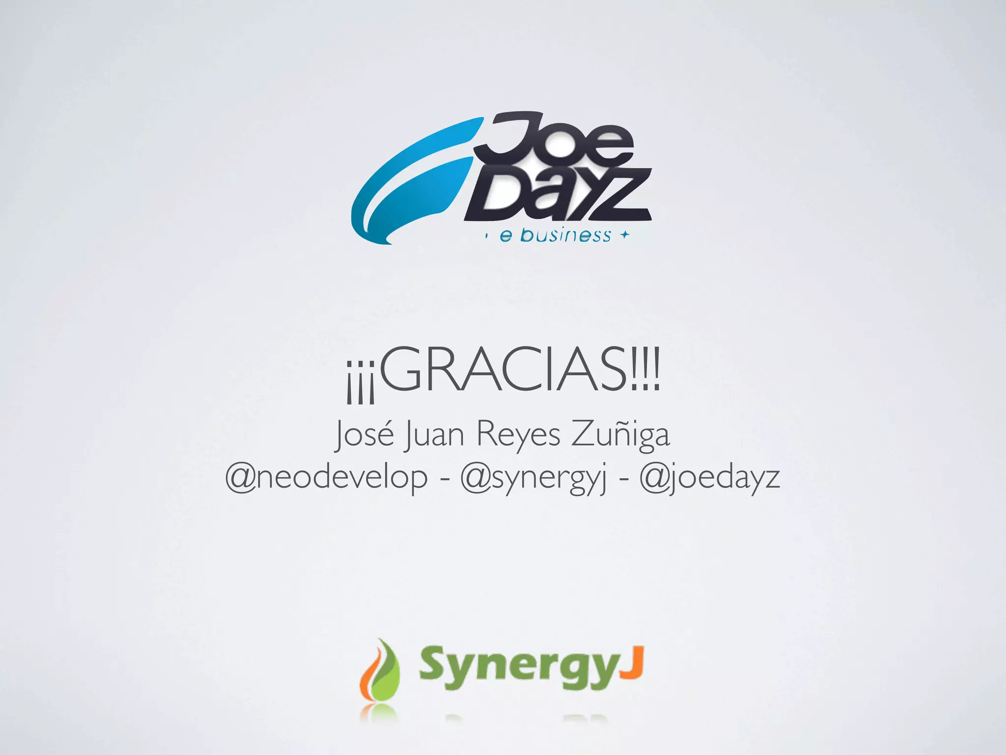 ¡¡¡GRACIAS!!!
     José Juan Reyes Zuñiga
@neodevelop - @synergyj - @joedayz
 