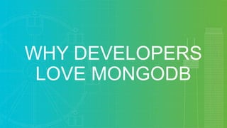 WHY DEVELOPERS
LOVE MONGODB
 
