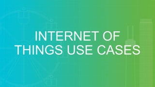 INTERNET OF
THINGS USE CASES
 